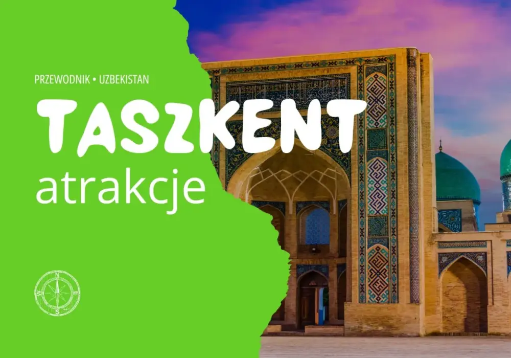 Zwiedzanie Taszkentu - co zobaczyć i jak poruszać się po mieście
