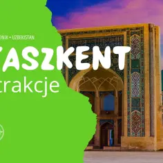 Tasz kent, stolica Uzbekistanu, zachwyca architekturą. Przewodnik po atrakcjach.