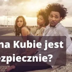 Czy Kuba jest bezpieczna? Aktualne zagrożenia i porady dla turystów